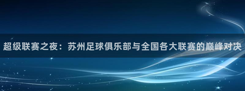  超级联赛之夜：苏州足球俱乐部与全国各大联赛的巅峰对决
