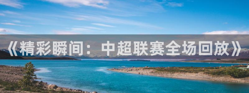 《精彩瞬间：中超联赛全场回放》