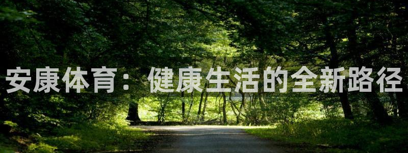 皇冠678体育：安康体育：健康生活的全新路径